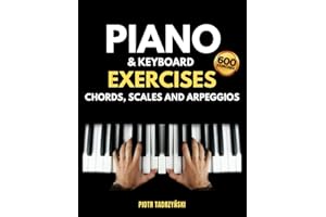 Piano and Keyboard Exercises Chords, Scales and Arpeggios: The Complete Technique Book, Cadences, Harmonization, Harmonic, Melodic and More in Major and Minor Keys, Instructions on Music Fundamentals