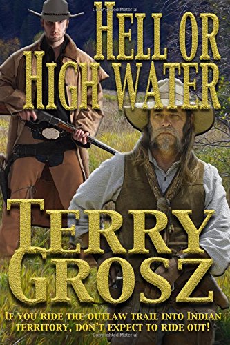 Hell or High Water In The Indian Territory: The Adventures of the Dodson Brothers, Deputy U.S. Marshals