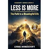 Less is More: The Path to a Meaningful Life (Mindshift: A Personal Journey of Inner Liberation)