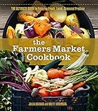 The Farmers Market Cookbook: The Ultimate Guide to Enjoying Fresh, Local, Seasonal Produce by Julia Shanks, Brett Grohsgal