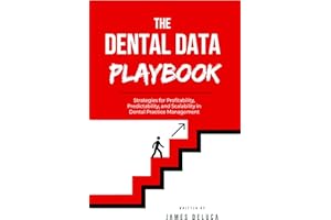 The Dental Data Playbook: Strategies for Profitability, Predictability, and Scalability in Dental Practice Management