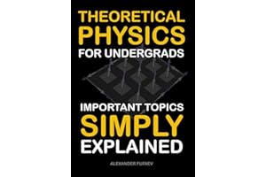 Theoretical Physics For Undergrads: Important Topics Simply Explained