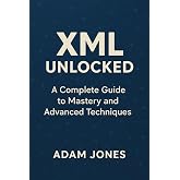 XML Unlocked: A Complete Guide to Mastery and Advanced Techniques
