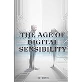 The Age Of Digital Sensibility: Connect or Disconnect: Navigating the Digital Age and Its Social Complexities