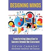 Designing Minds: Transforming Education for Success Beyond the Classroom
