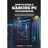 How to Build a Gaming PC for Beginners: A Complete Step-by-Step PC Building Guide for Gaming, Streaming, and Performance