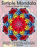 Simple Mandala Coloring Book For Adults: Stress Relief Coloring Book For Grown Ups Including over 40 Easy Mandalas Designed For Beginners by