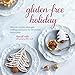 Gluten-Free Holiday: Cookies, cakes, pies, stuffings & sauces for the perfect festive table