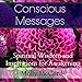 Conscious Messages: Spiritual Wisdom and Inspirations for Awakening by 