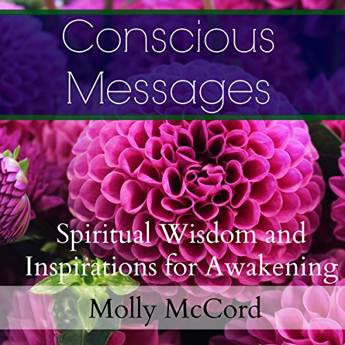 Conscious Messages: Spiritual Wisdom and Inspirations for Awakening by Molly McCord