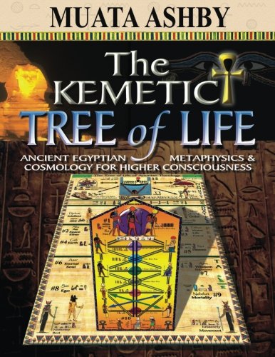 The Kemetic Tree Of Life Ancient Egyptian Metaphysics And Cosmology For Higher Consciousness