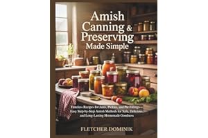 Amish Canning & Preserving Made Simple: Timeless Recipes for Jams, Pickles, and Pie Fillings—Easy Step-by-Step Amish Methods 