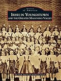 Irish in Youngstown and the Greater Mahoning Valley (Images of America) by Irish American Archival Society