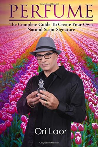 Perfume: The complete Guide To Create Your own Natural Scent Signature (Anti Aging Book 6)