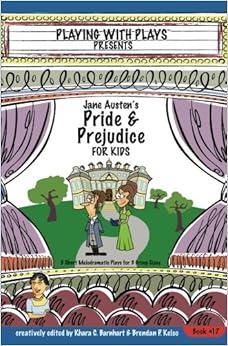 Jane Austen's Pride and Prejudice for Kids: 3 Short Melodramatic Plays for 3 Group Sizes (Playing With Plays) (Volume 17), by Brendan P. Kelso Jane Austen's Pride and Prejudice for Kids: 3 Short Melodramatic Plays for 3 Group Sizes (Playing With Plays) (Volume 17), by Brendan P. Kelso