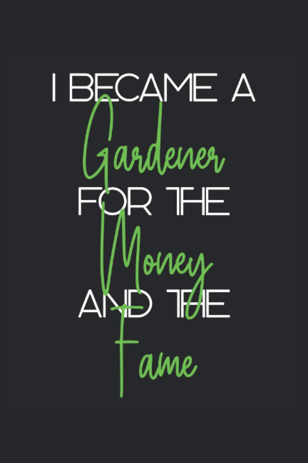i became a gardener for the money and the fame Gardener notebook: | sketchbook with 120 pages lined, notebook lined, notebook ruled, Notebook, drawing book, 120 pages softcover (6x9 inch)