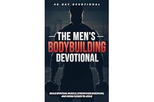 The Men's Bodybuilding Devotional: A 40 Day Christian Devotional for Bodybuilders, Weight Lifting, Strength Athletes, and Lif
