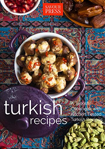 Turkish Recipes!: A Turkish Cookbook with Kitchen Tested Turkish Recipes by SAVOUR PRESS