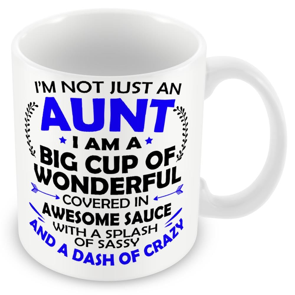 Mug Gift for Auntie - I'm Not Just an Aunt I Am A Big Cup of Wonderful Covered in Awesome Sauce with A Splash of Sassy and A Dash of Crazy