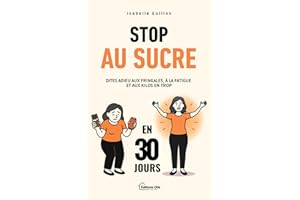 Stop au Sucre en 30 Jours: Spéciale Femmes 30 à 50 Ans - Dites adieu aux fringales, à la fatigue et aux kilos en trop. Progra