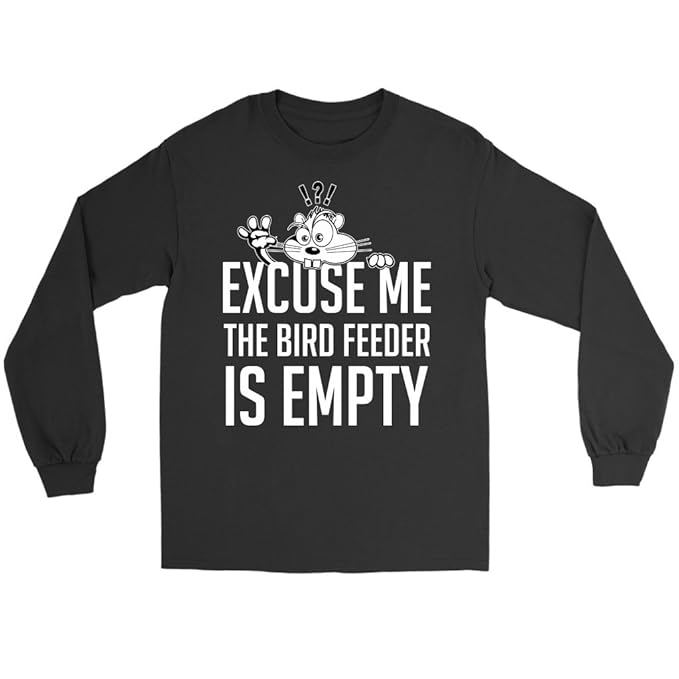 Amazon Com Excuse Me The Bird Feeder Is Empty Long Sleeve T Shirt
