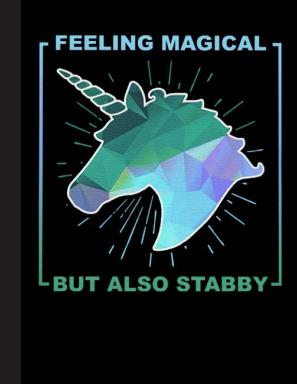 Feeling MAgical But Also Stabby Notebook: Gift for Unicorn Lovers, 8.5 x 11 Inch Matte Softcover Paperback Notebook Journal With 120 Blank Lined Pages. Gifts For Student, Teacher, School.