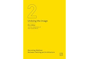 Becoming-Matisse: Between Painting and Architecture (Undoing the Image 2) (Urbanomic / Art Editions)