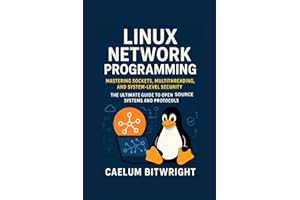 Linux Network Programming: Mastering Sockets, Multithreading, and System-Level Security. The Ultimate Guide to Open Source Sy