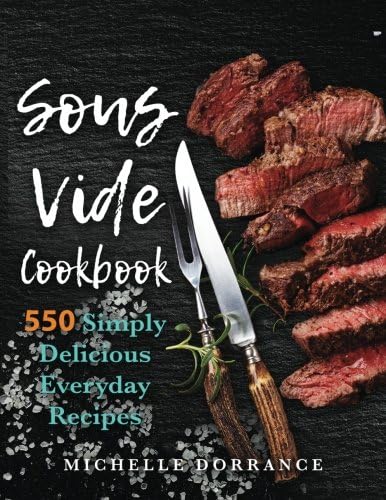 Sous Vide Cookbook: The Complete Sous Vide Cookbook: 550 Simply Delicious Everyday Sous Vide Recipes to Make at Home