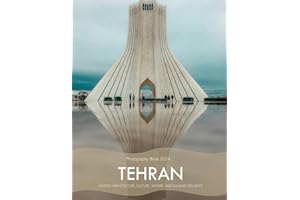 Tehran: A Captivating Visual Journey Through History, Architecture, Culture, Nature, and Culinary Delights - Coffee Table Picture Book or Perfect Gift ... & travel lovers.....Relaxing & Meditation.