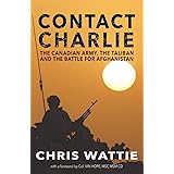 Contact Charlie: The Canadian Army, the Taliban, and the Battle for Afghanistan