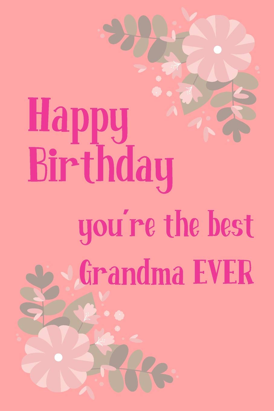 Happy Birthday To The Best Grandma Ever Buy Happy Birthday, You're The Best Grandma Ever: Floral Notebook For Mother From Child Daughter Friend Son For Aunt Grandma Woman Her Step In Law - ... Occasions Greeting-Gift Card Alternative Book Happy Birthday To The Best Grandma Ever Buy Happy Birthday, You're The Best Grandma Ever: Floral Notebook For Mother From Child Daughter Friend Son For Aunt Grandma Woman Her Step In Law - ... Occasions Greeting-Gift Card Alternative Book