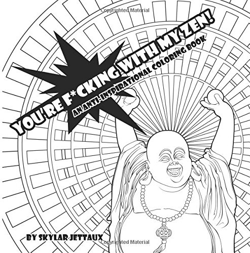 You're F*cking With My Zen: An Anti-Inspirational Coloring Book