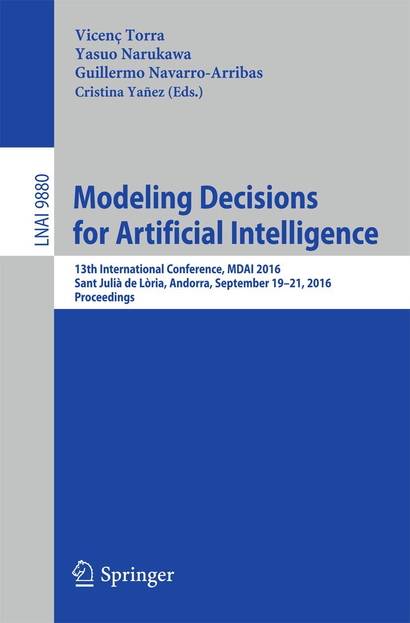 Modeling Decisions for Artificial Intelligence: 13th International Conference, MDAI 2016, Sant Julià de Lòria, Andorra, September 19-21, 2016. ... (Lecture Notes in Computer Science, 9880)