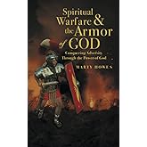 Spiritual Warfare & the Armor of God: Conquering Adversity Through the Power of God
