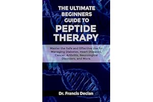 The Ultimate Beginners Guide to Peptide Therapy: Master the Safe and Effective Use for Managing Diabetes, Heart Diseases, Can