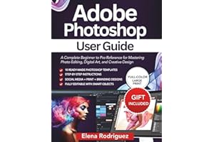 Adobe Photoshop User Guide: A Complete Beginner to Pro Reference for Mastering Photo Editing, Digital Art, and Creative Design