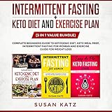 Intermittent Fasting + Keto Diet and Exercise Plan: 3 in 1 Value Bundle: Complete Beginners Guide to by 