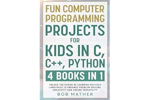 Fun Computer Programming Projects for Kids in C, C++, Python: 4 Books in 1: Unlock the Power of Learning Multiple Languages to Enhance Problem ... Versatility (Coding for Absolute Beginners)