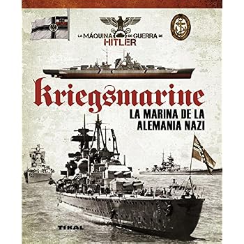 Kriegsmarine. La marina de la Alemania nazi (La máquina de guerra de Hitler) Kriegsmarine. La marina de la Alemania nazi (La máquina de guerra de Hitler)