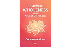 Coming to Wholeness: How to Awaken and Live with Ease (The Wholeness Work)