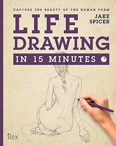Life Drawing in 15 Minutes: Capture the beauty of the human form (Draw in 15 Minutes Book 3)