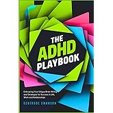 The ADHD Playbook: Embracing Your Unique Brain Wiring and Strategies for Success in Life, Work and Relationships
