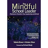 The Mindful School Leader: Practices to Transform Your Leadership and School
