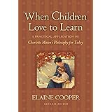 When Children Love to Learn: A Practical Application of Charlotte Mason's Philosophy for Today