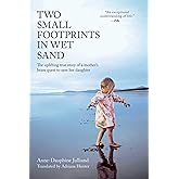 Two Small Footprints in Wet Sand: The Uplifting True Story of a Mother's Brave Quest to Save Her Daughter