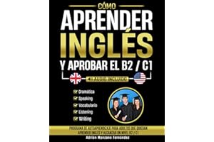 Cómo Aprender Inglés y Aprobar el B2 / C1: Programa De Autoaprendizaje Para Adultos Que Quieran Aprender Inglés y Alcanzar Un Nivel B2 / C1 [Audio Incluido] (Spanish Edition)