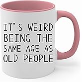 Ruqooae It's Weird Being The Same Age As Old People - Funny 11oz Ceramic Coffee Mug - Sarcastic Birthday Gag Gift for Seniors, Grandma, Grandpa, Parents & Old Friends (Pink)
