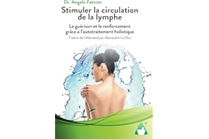 Stimuler la circulation de la lymphe: La guérison et le renforcement grâce à l’autotraitement holistique