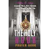 THE HOLY HOUR PRAYER BOOK: Could You Not Watch One Hour With Me